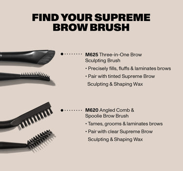 FIND YOUR SUPREME BROW BRUSH | M625 Three-in-One Brow Sculpting Brush: Precisely fills, fluffs & laminates brows. Pair with tinted Supreme Brow Sculpting & Shaping Wax | M620 Angled Comb &  Spoolie Brow Brush: Tames, grooms & laminates brows. Pair with clear Supreme Brow Sculpting & Shaping Wax